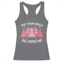 Put Your Balls All Over Me Christmas Racerback Tank Top Dirty Humor Inappropriate Pink Tree Xmas - Wonder Print Shop