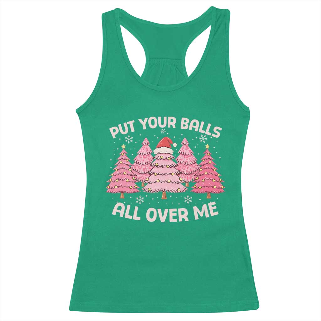 Put Your Balls All Over Me Christmas Racerback Tank Top Dirty Humor Inappropriate Pink Tree Xmas - Wonder Print Shop