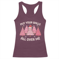 Put Your Balls All Over Me Christmas Racerback Tank Top Dirty Humor Inappropriate Pink Tree Xmas - Wonder Print Shop