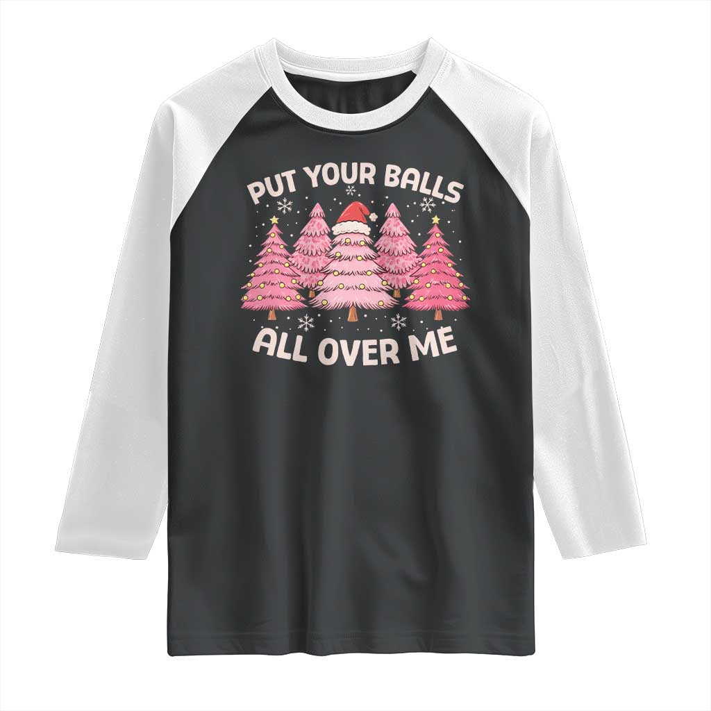 Put Your Balls All Over Me Christmas Raglan Shirt Dirty Humor Inappropriate Pink Tree Xmas - Wonder Print Shop
