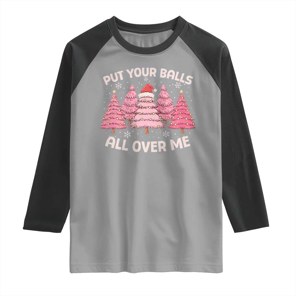 Put Your Balls All Over Me Christmas Raglan Shirt Dirty Humor Inappropriate Pink Tree Xmas - Wonder Print Shop