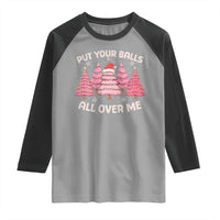 Put Your Balls All Over Me Christmas Raglan Shirt Dirty Humor Inappropriate Pink Tree Xmas - Wonder Print Shop