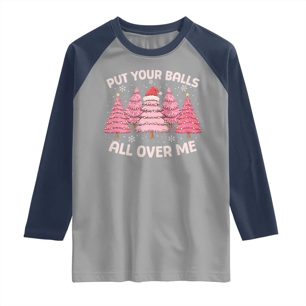 Put Your Balls All Over Me Christmas Raglan Shirt Dirty Humor Inappropriate Pink Tree Xmas - Wonder Print Shop