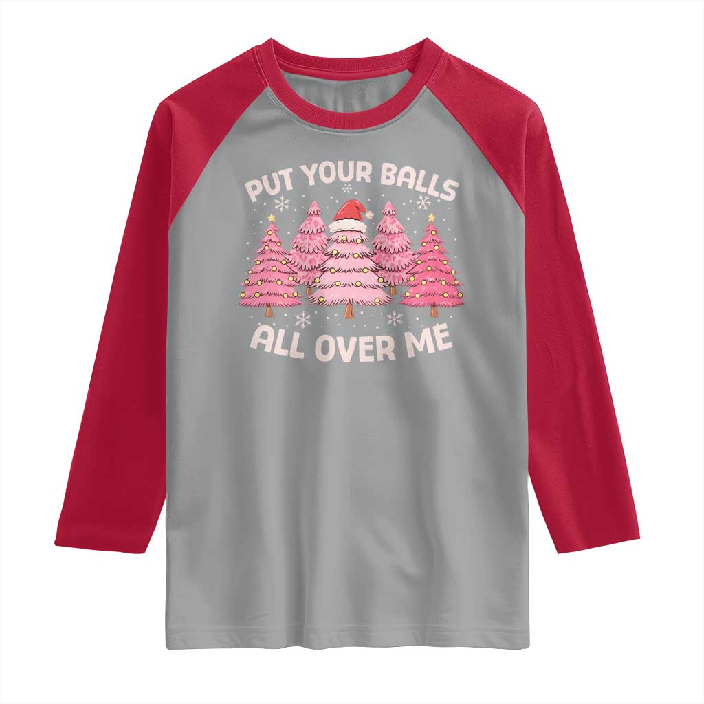 Put Your Balls All Over Me Christmas Raglan Shirt Dirty Humor Inappropriate Pink Tree Xmas - Wonder Print Shop