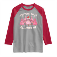Put Your Balls All Over Me Christmas Raglan Shirt Dirty Humor Inappropriate Pink Tree Xmas - Wonder Print Shop