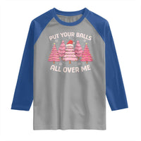 Put Your Balls All Over Me Christmas Raglan Shirt Dirty Humor Inappropriate Pink Tree Xmas - Wonder Print Shop