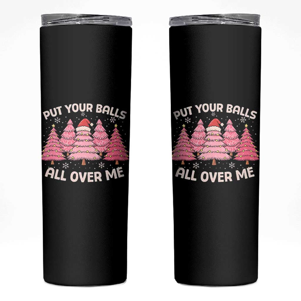 Put Your Balls All Over Me Christmas Skinny Tumbler Dirty Humor Inappropriate Pink Tree Xmas - Wonder Print Shop