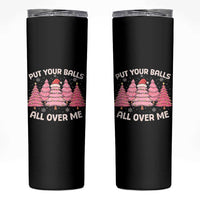Put Your Balls All Over Me Christmas Skinny Tumbler Dirty Humor Inappropriate Pink Tree Xmas - Wonder Print Shop