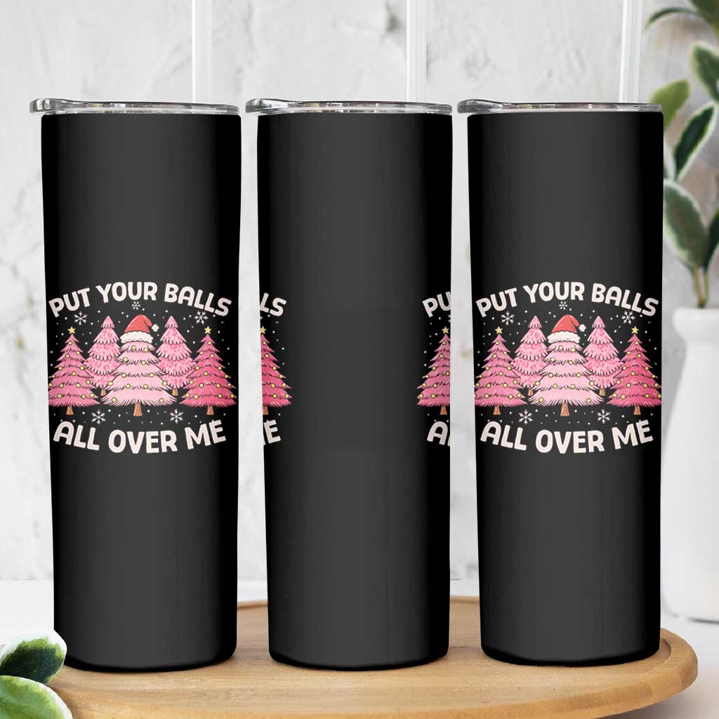 Put Your Balls All Over Me Christmas Skinny Tumbler Dirty Humor Inappropriate Pink Tree Xmas - Wonder Print Shop
