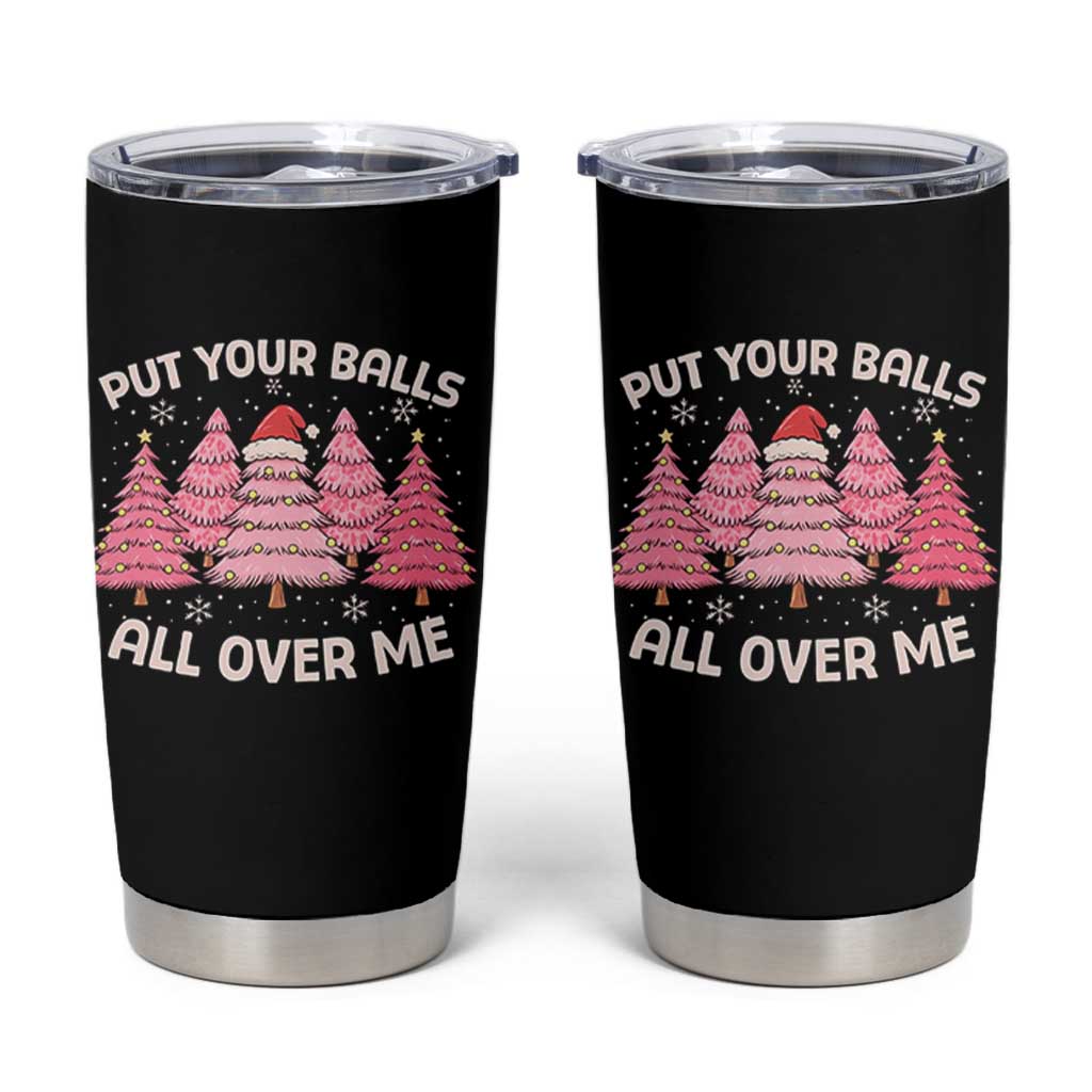 Put Your Balls All Over Me Christmas Tumbler Cup Dirty Humor Inappropriate Pink Tree Xmas - Wonder Print Shop