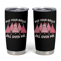 Put Your Balls All Over Me Christmas Tumbler Cup Dirty Humor Inappropriate Pink Tree Xmas - Wonder Print Shop