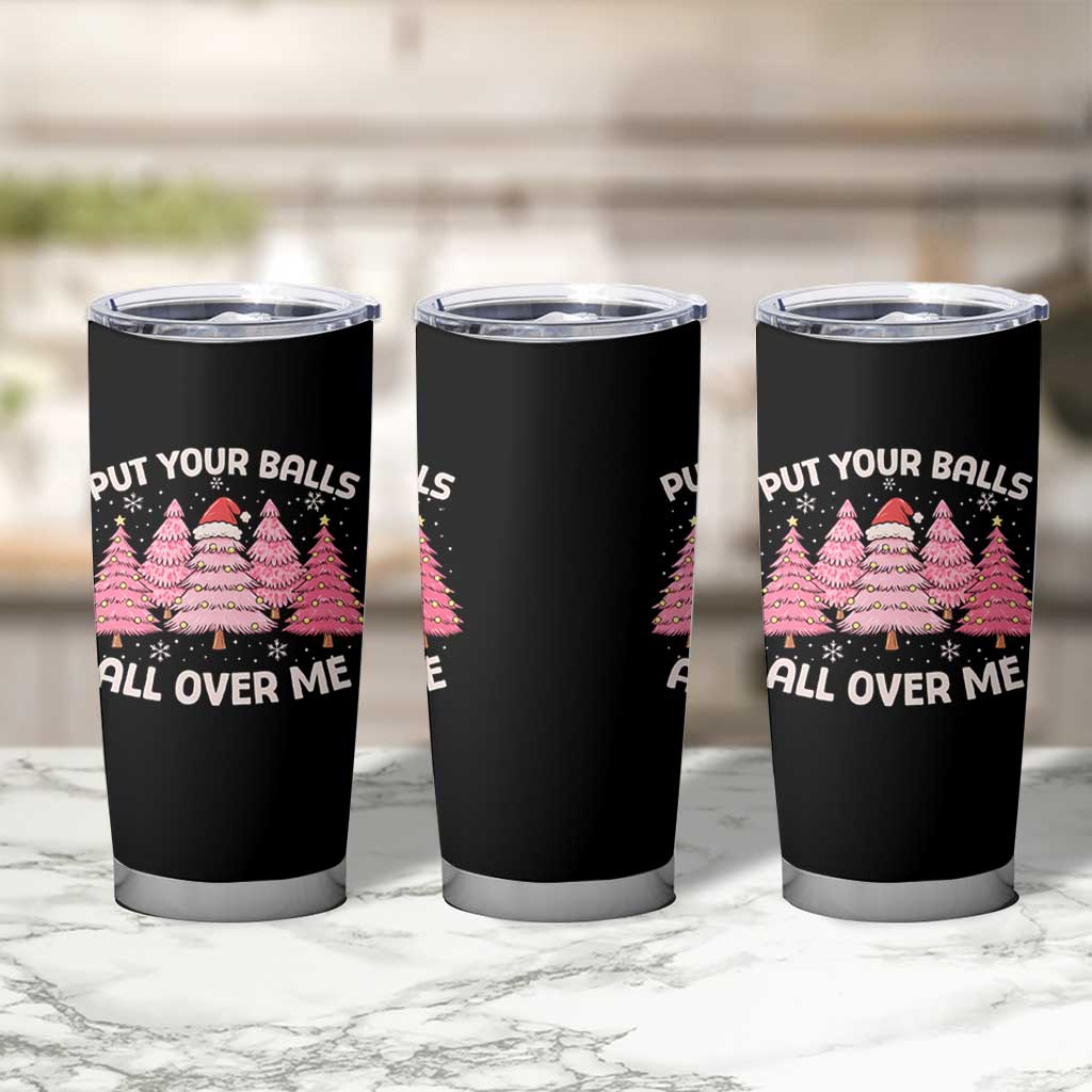 Put Your Balls All Over Me Christmas Tumbler Cup Dirty Humor Inappropriate Pink Tree Xmas - Wonder Print Shop