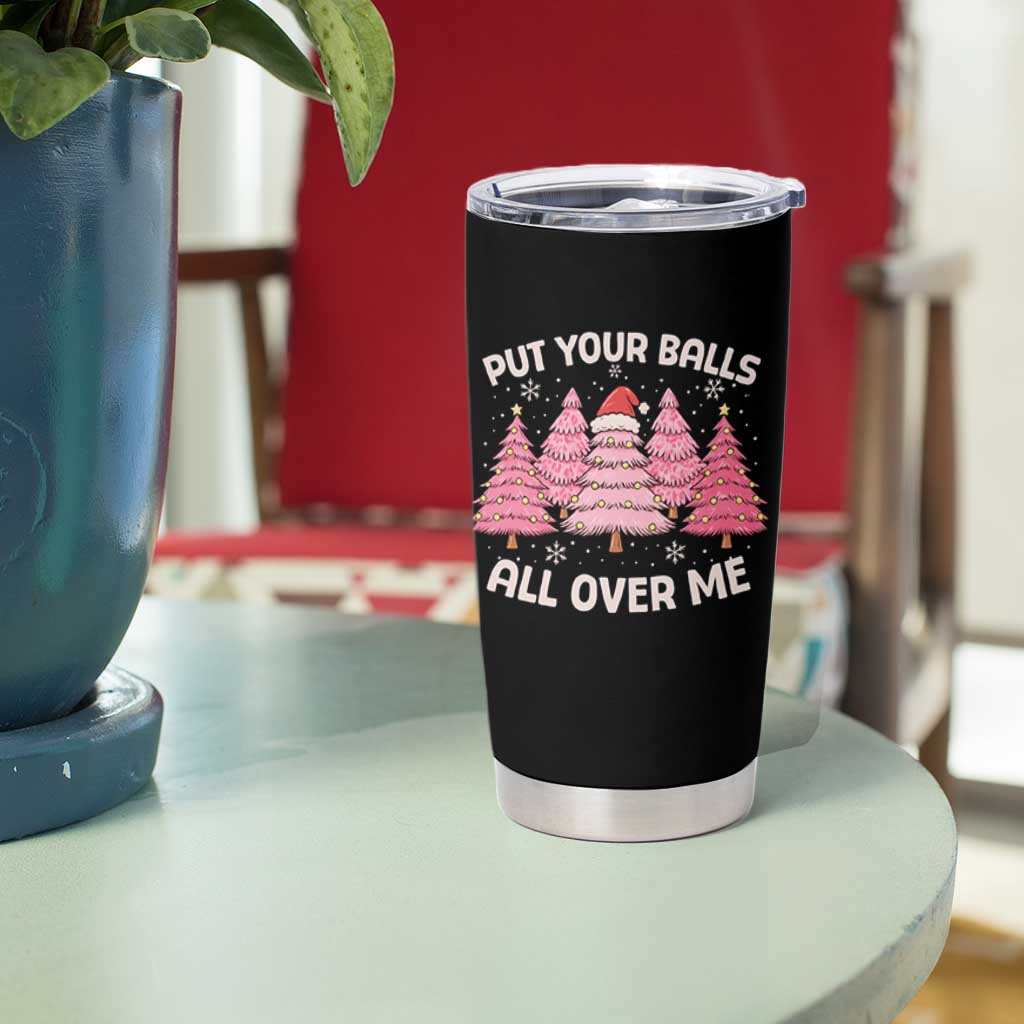Put Your Balls All Over Me Christmas Tumbler Cup Dirty Humor Inappropriate Pink Tree Xmas - Wonder Print Shop
