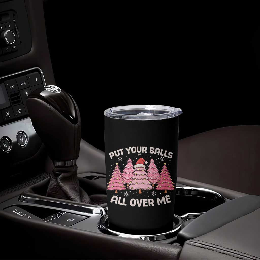 Put Your Balls All Over Me Christmas Tumbler Cup Dirty Humor Inappropriate Pink Tree Xmas - Wonder Print Shop