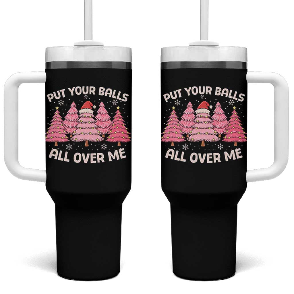 Put Your Balls All Over Me Christmas Tumbler With Handle Dirty Humor Inappropriate Pink Tree Xmas - Wonder Print Shop