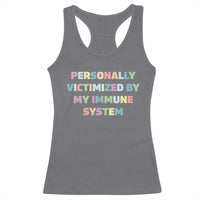 Autoimmune Disease Awereness Racerback Tank Top Personally Victimized By My Immune System
