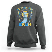 World Down Syndrome Day Sweatshirt Rock Your Sock Bruh Support 321