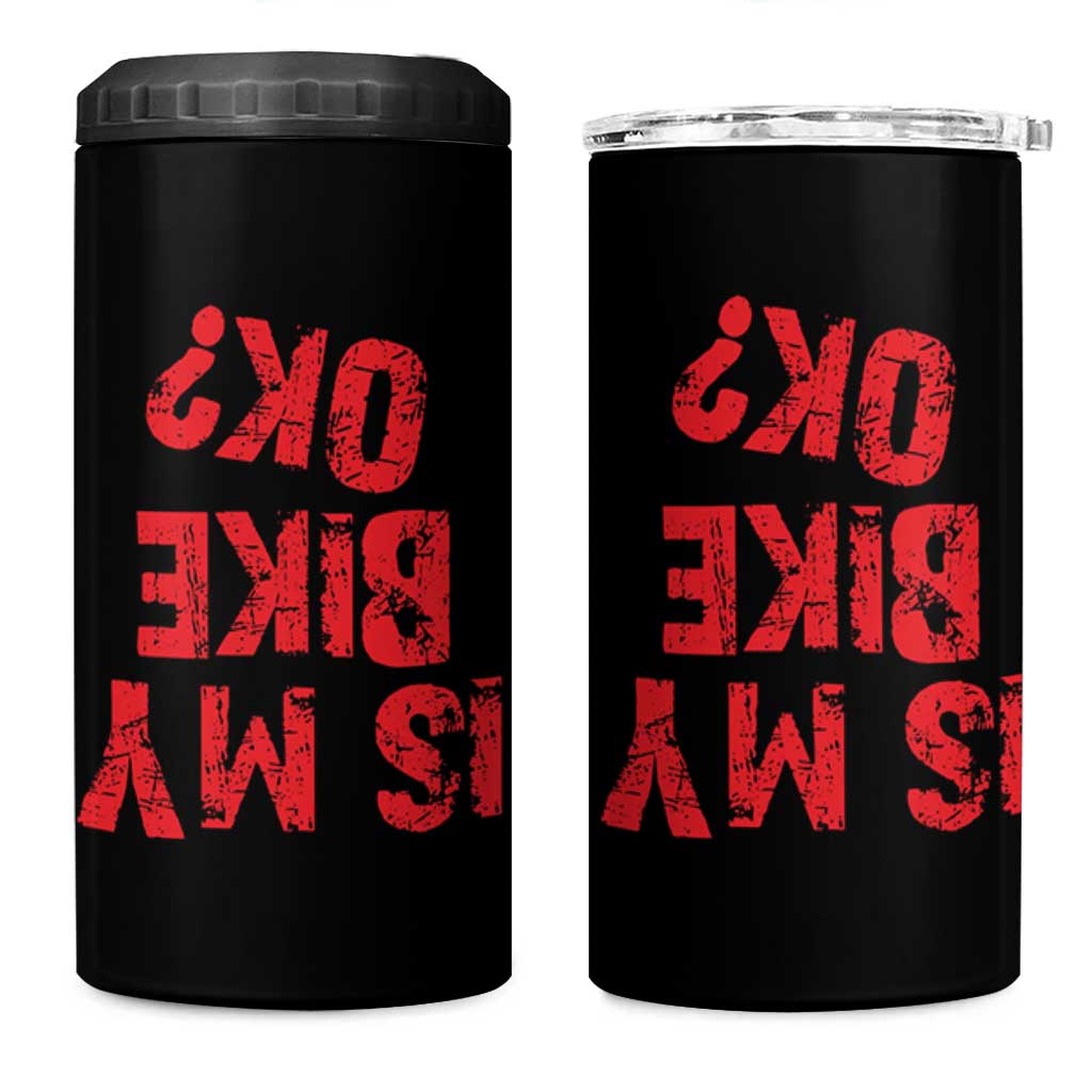 Is My Bike OK? Funny Motorcycle Dirt Bike Biker 4 in 1 Can Cooler Tumbler Funny Mountain Biking Biker Cycling