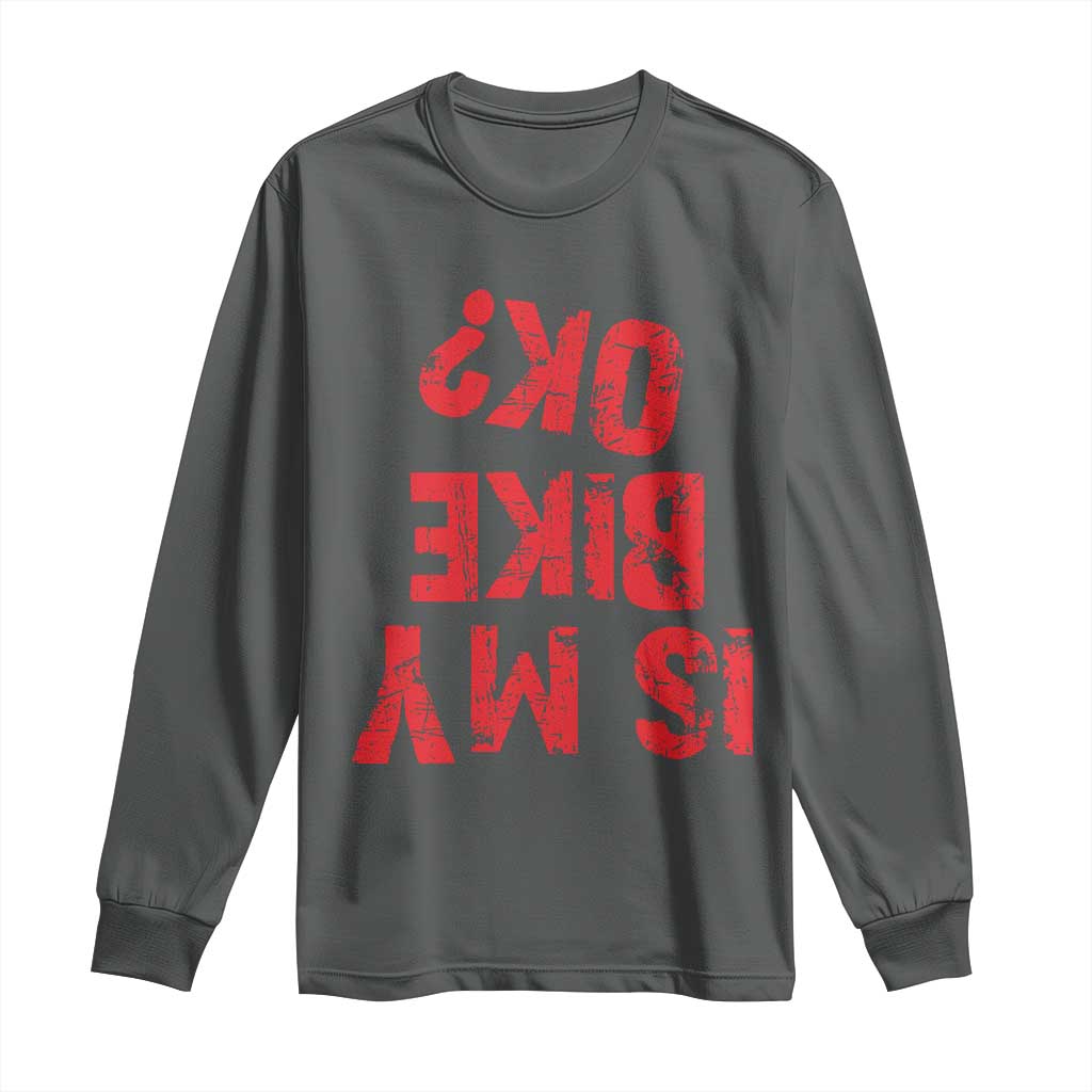 Is My Bike OK? Funny Motorcycle Dirt Bike Biker Long Sleeve Shirt Funny Mountain Biking Biker Cycling