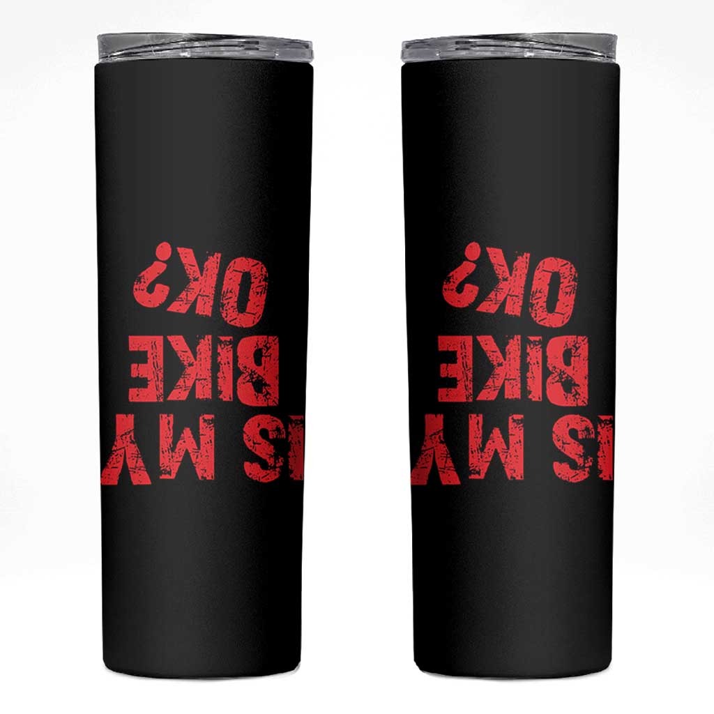 Is My Bike OK? Funny Motorcycle Dirt Bike Biker Skinny Tumbler Funny Mountain Biking Biker Cycling