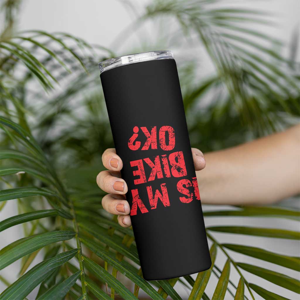 Is My Bike OK? Funny Motorcycle Dirt Bike Biker Skinny Tumbler Funny Mountain Biking Biker Cycling