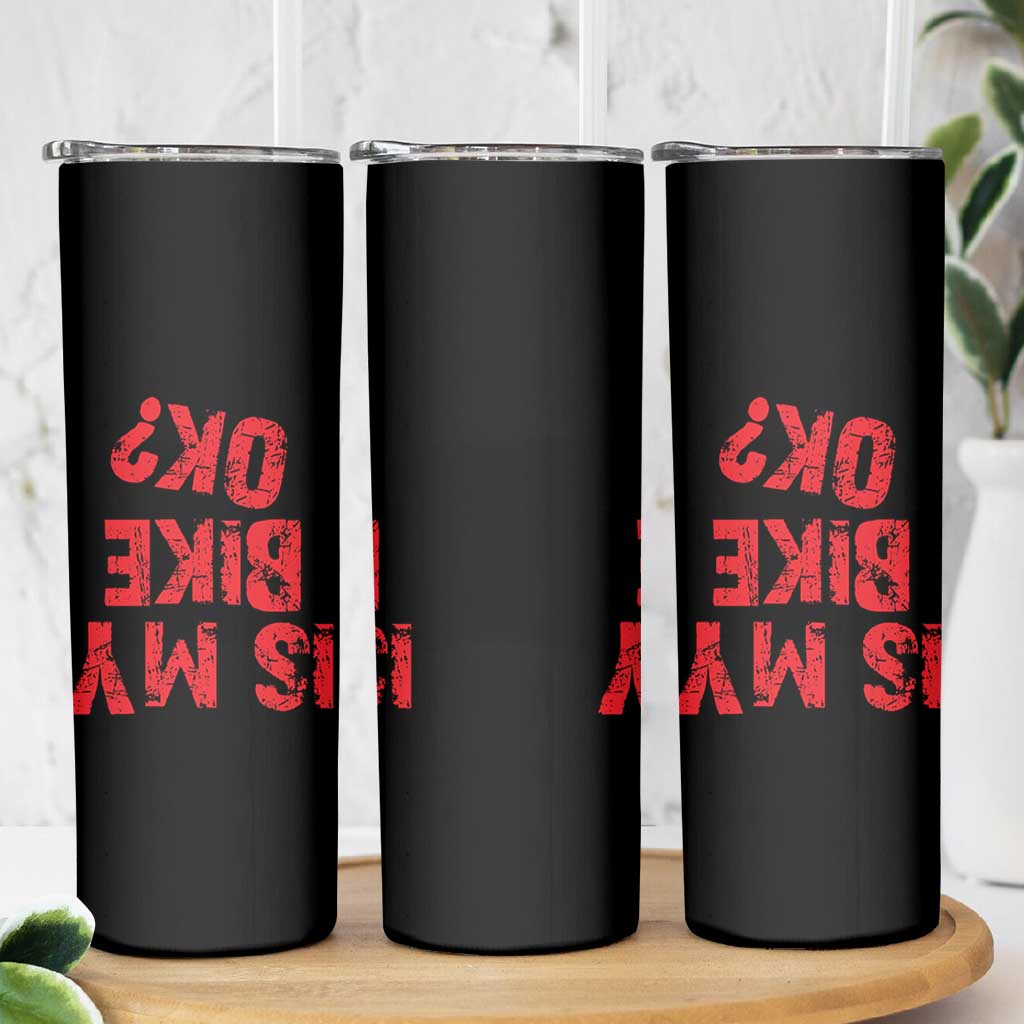 Is My Bike OK? Funny Motorcycle Dirt Bike Biker Skinny Tumbler Funny Mountain Biking Biker Cycling