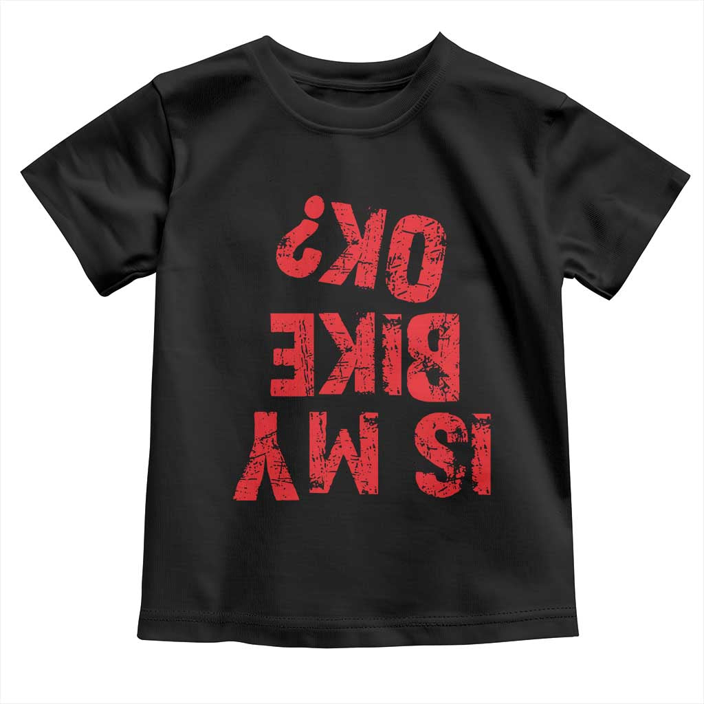 Is My Bike OK? Funny Motorcycle Dirt Bike Biker Toddler T Shirt Funny Mountain Biking Biker Cycling