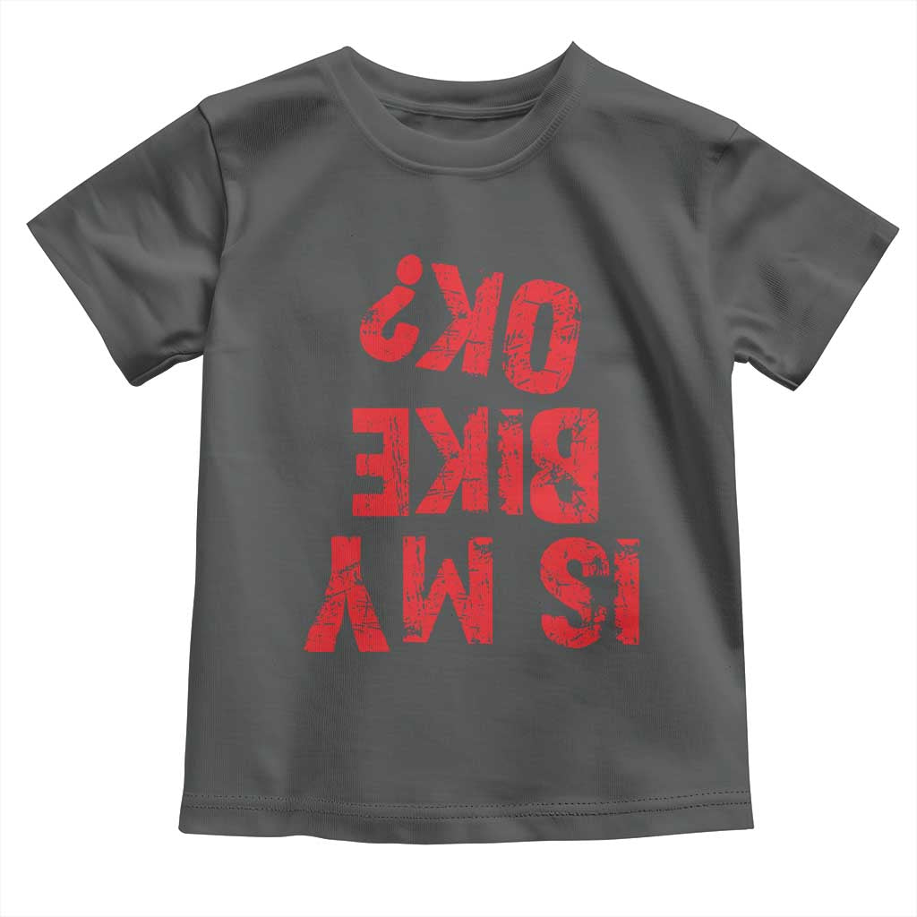 Is My Bike OK? Funny Motorcycle Dirt Bike Biker Toddler T Shirt Funny Mountain Biking Biker Cycling