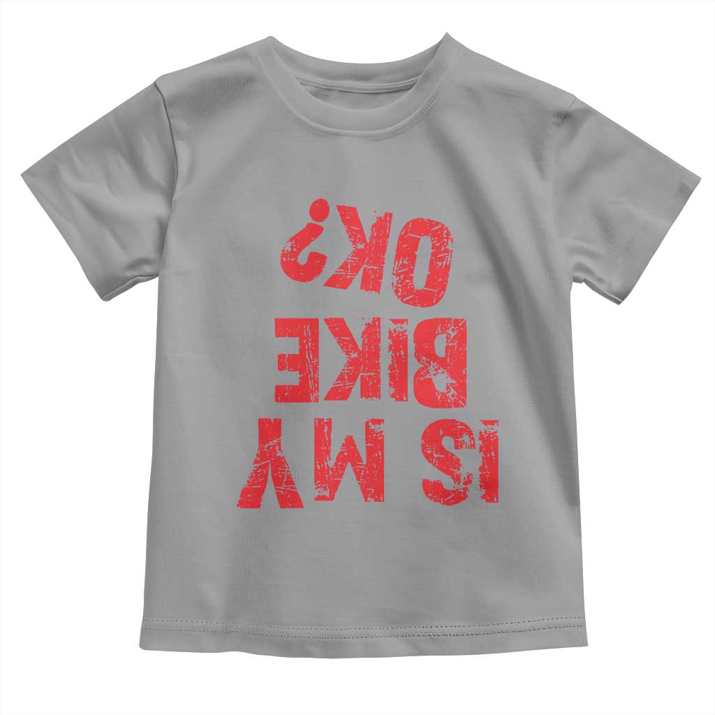 Is My Bike OK? Funny Motorcycle Dirt Bike Biker Toddler T Shirt Funny Mountain Biking Biker Cycling