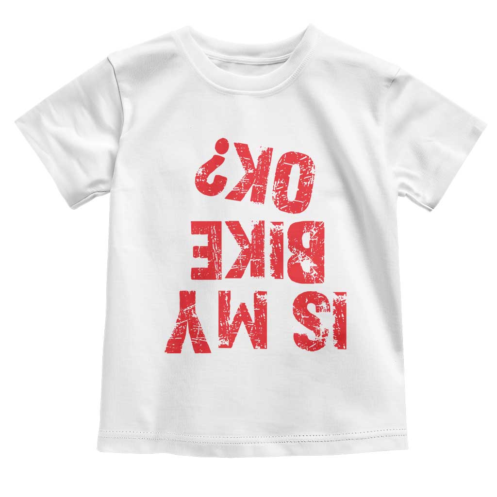 Is My Bike OK? Funny Motorcycle Dirt Bike Biker Toddler T Shirt Funny Mountain Biking Biker Cycling