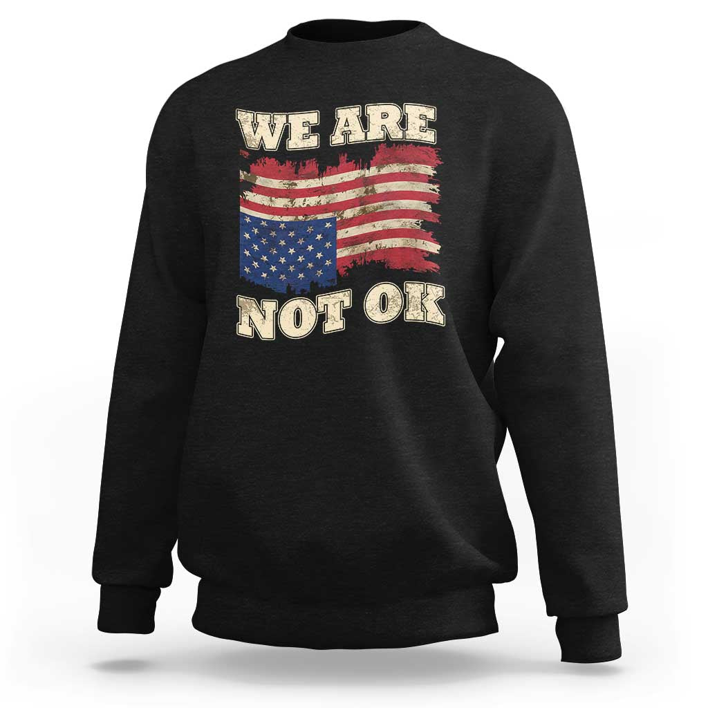 We Are Not Ok Sweatshirt Upside down American USA Flag