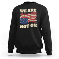 We Are Not Ok Sweatshirt Upside down American USA Flag
