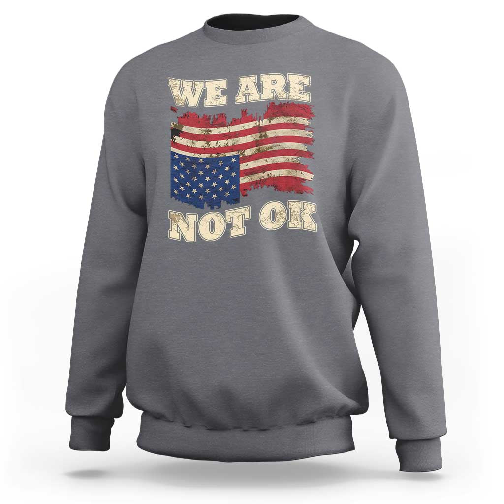 We Are Not Ok Sweatshirt Upside down American USA Flag