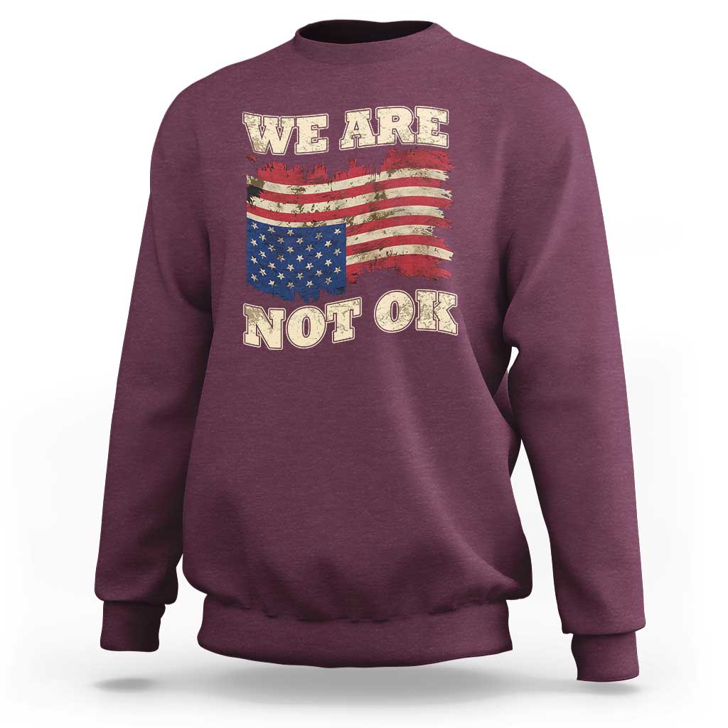 We Are Not Ok Sweatshirt Upside down American USA Flag
