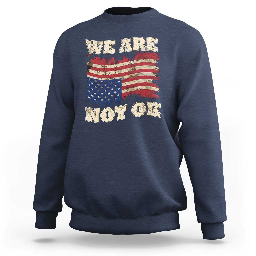 We Are Not Ok Sweatshirt Upside down American USA Flag