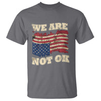 We Are Not Ok T Shirt Upside down American USA Flag