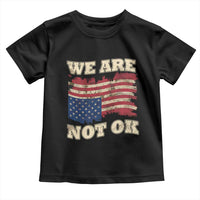We Are Not Ok Toddler T Shirt Upside down American USA Flag
