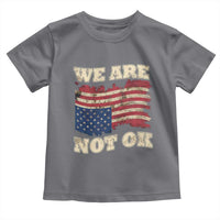 We Are Not Ok Toddler T Shirt Upside down American USA Flag