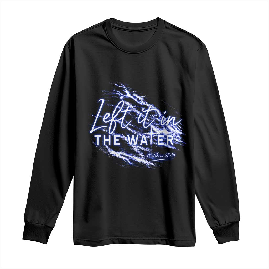 Christian Baptism Long Sleeve Shirt Left It In The Water Matthew 28 19