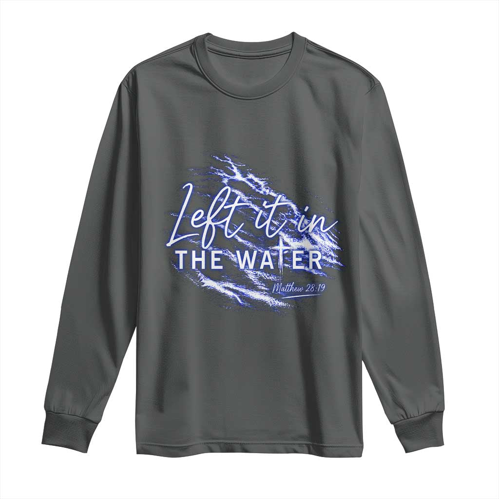 Christian Baptism Long Sleeve Shirt Left It In The Water Matthew 28 19