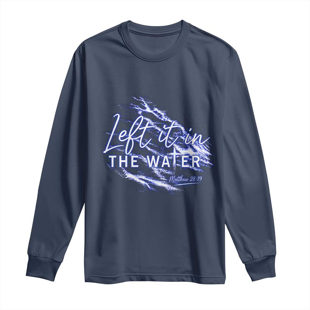 Christian Baptism Long Sleeve Shirt Left It In The Water Matthew 28 19