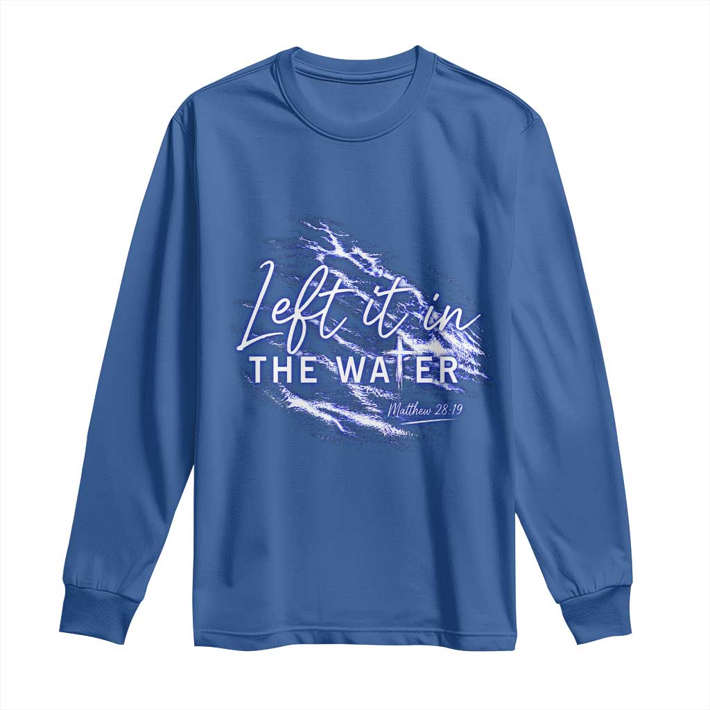 Christian Baptism Long Sleeve Shirt Left It In The Water Matthew 28 19