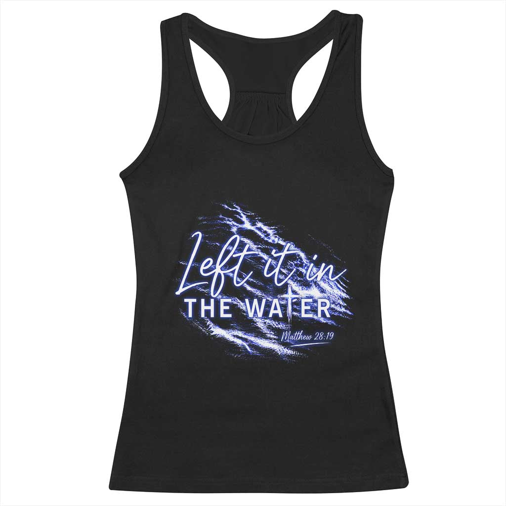 Christian Baptism Racerback Tank Top Left It In The Water Matthew 28 19