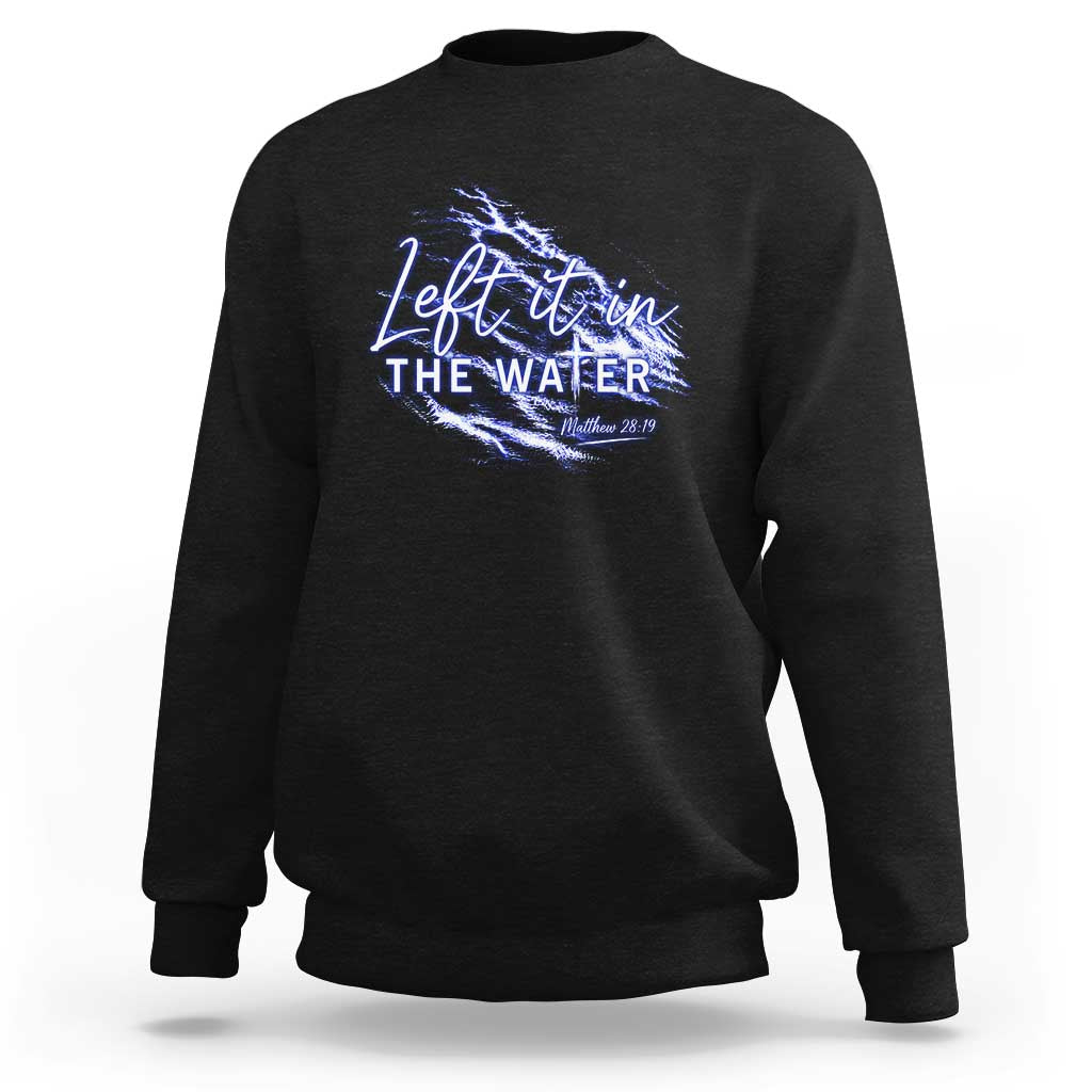 Christian Baptism Sweatshirt Left It In The Water Matthew 28 19