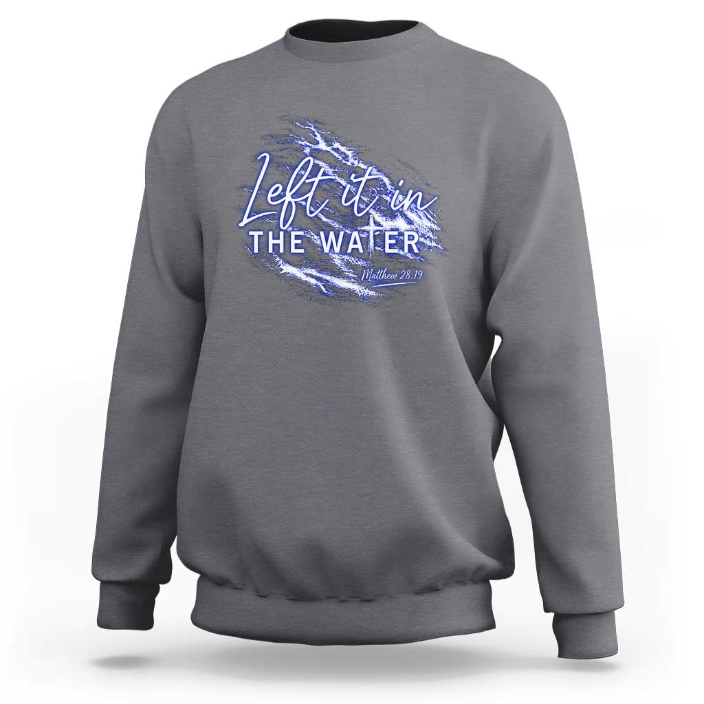 Christian Baptism Sweatshirt Left It In The Water Matthew 28 19