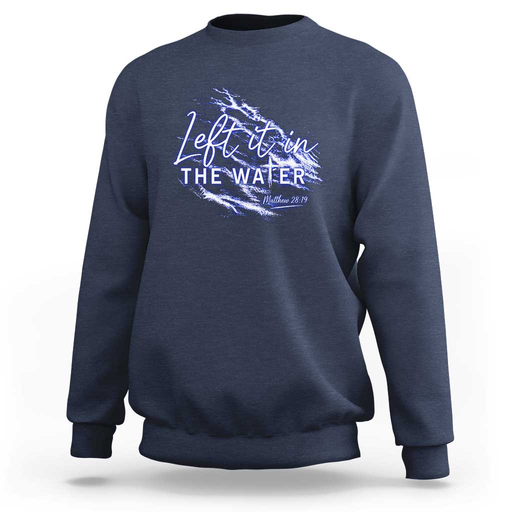 Christian Baptism Sweatshirt Left It In The Water Matthew 28 19