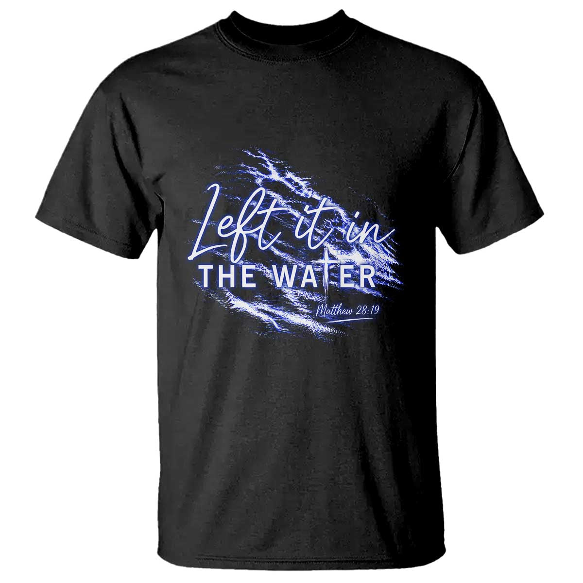 Christian Baptism T Shirt Left It In The Water Matthew 28 19
