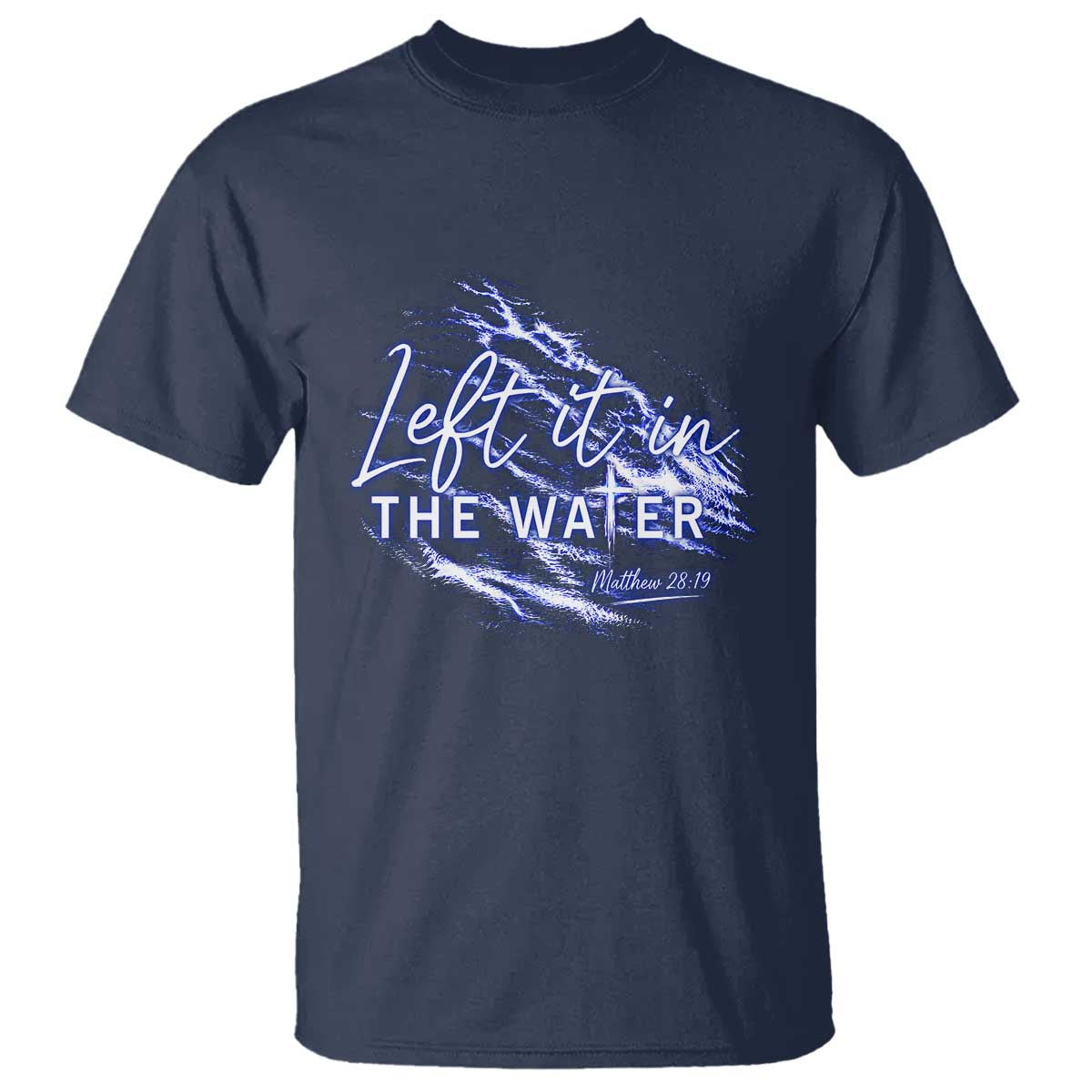 Christian Baptism T Shirt Left It In The Water Matthew 28 19