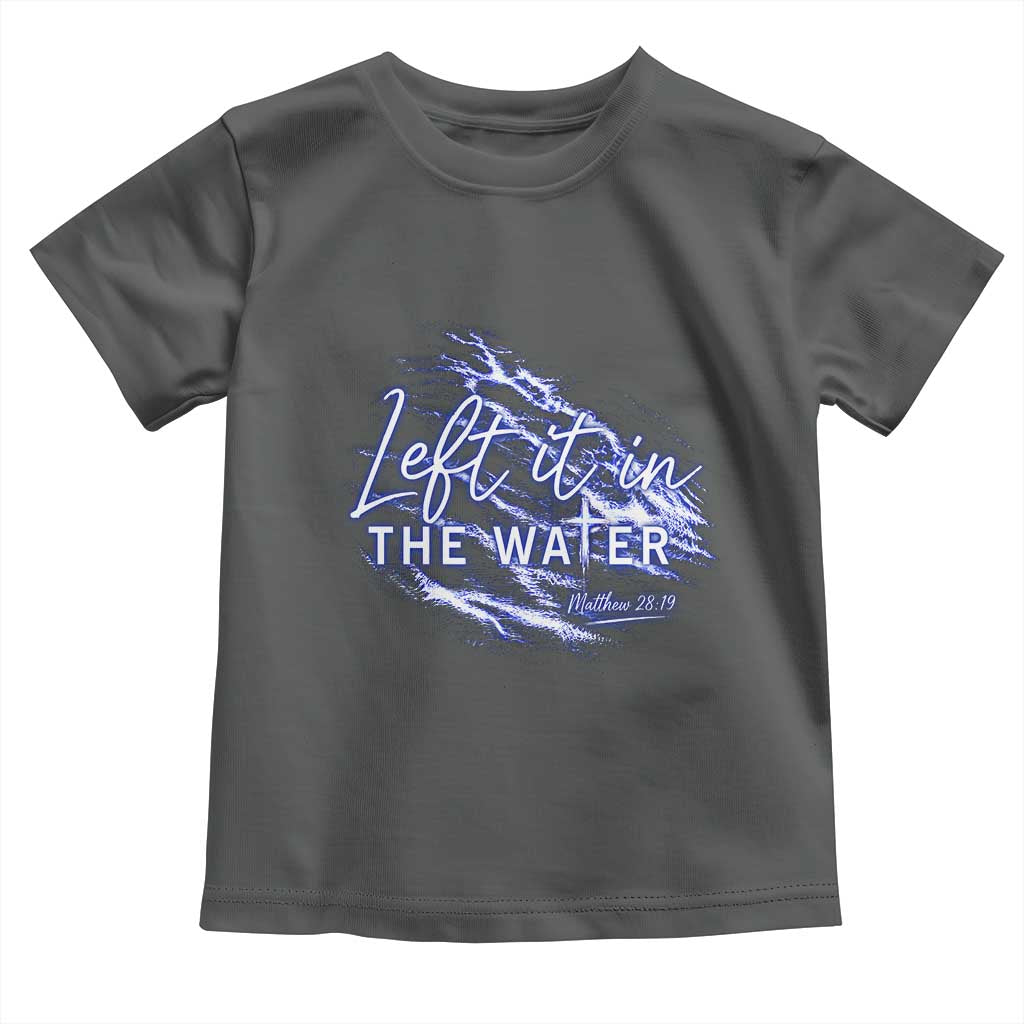Christian Baptism Toddler T Shirt Left It In The Water Matthew 28 19
