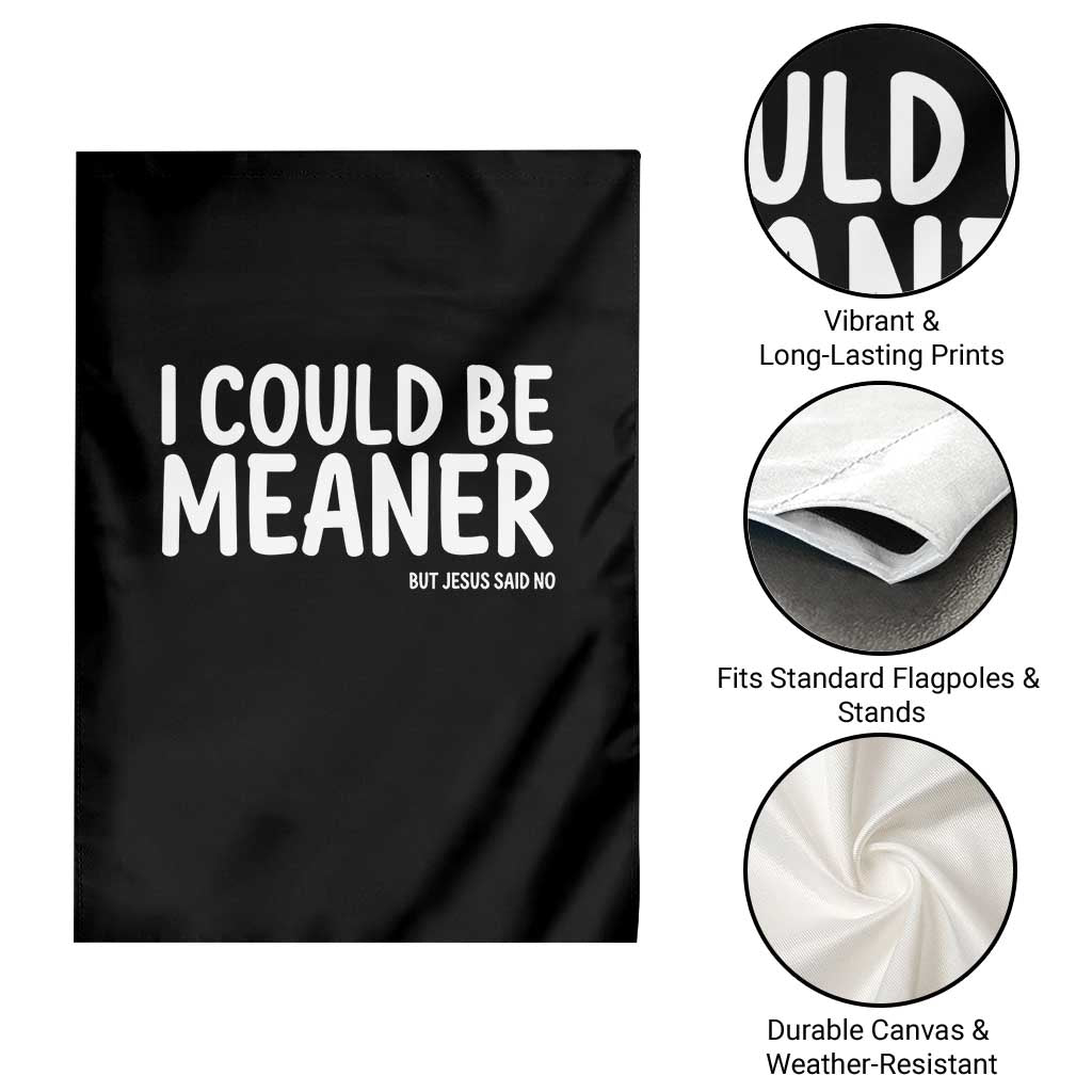 I Could Be Meaner But Jesus Said No Garden Flag Funny Christian